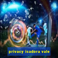 privacy isadora vale